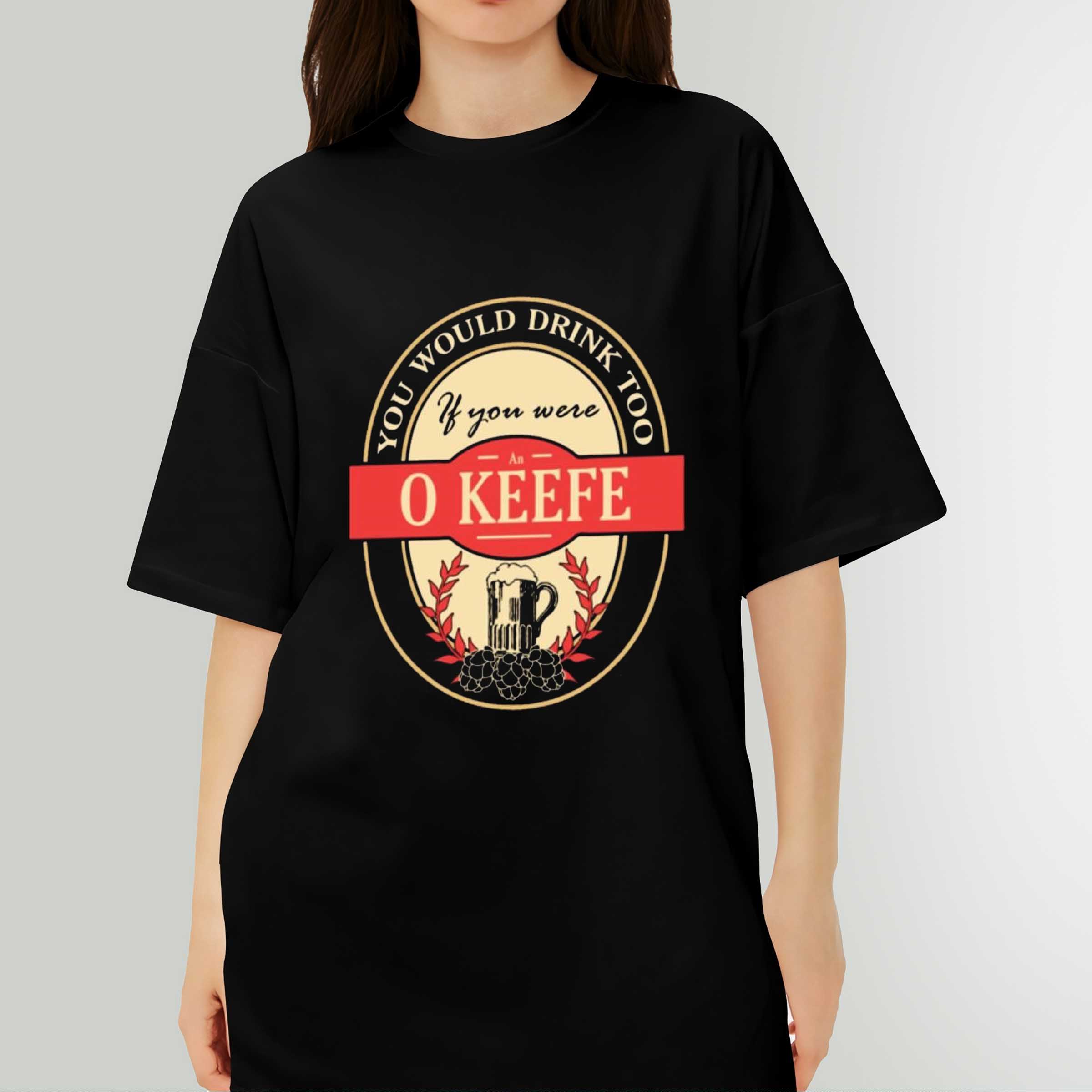 Drink if you are an o keefe funny beer party label inspired T-Shirt Sweatshirt Hoodie Shirt
