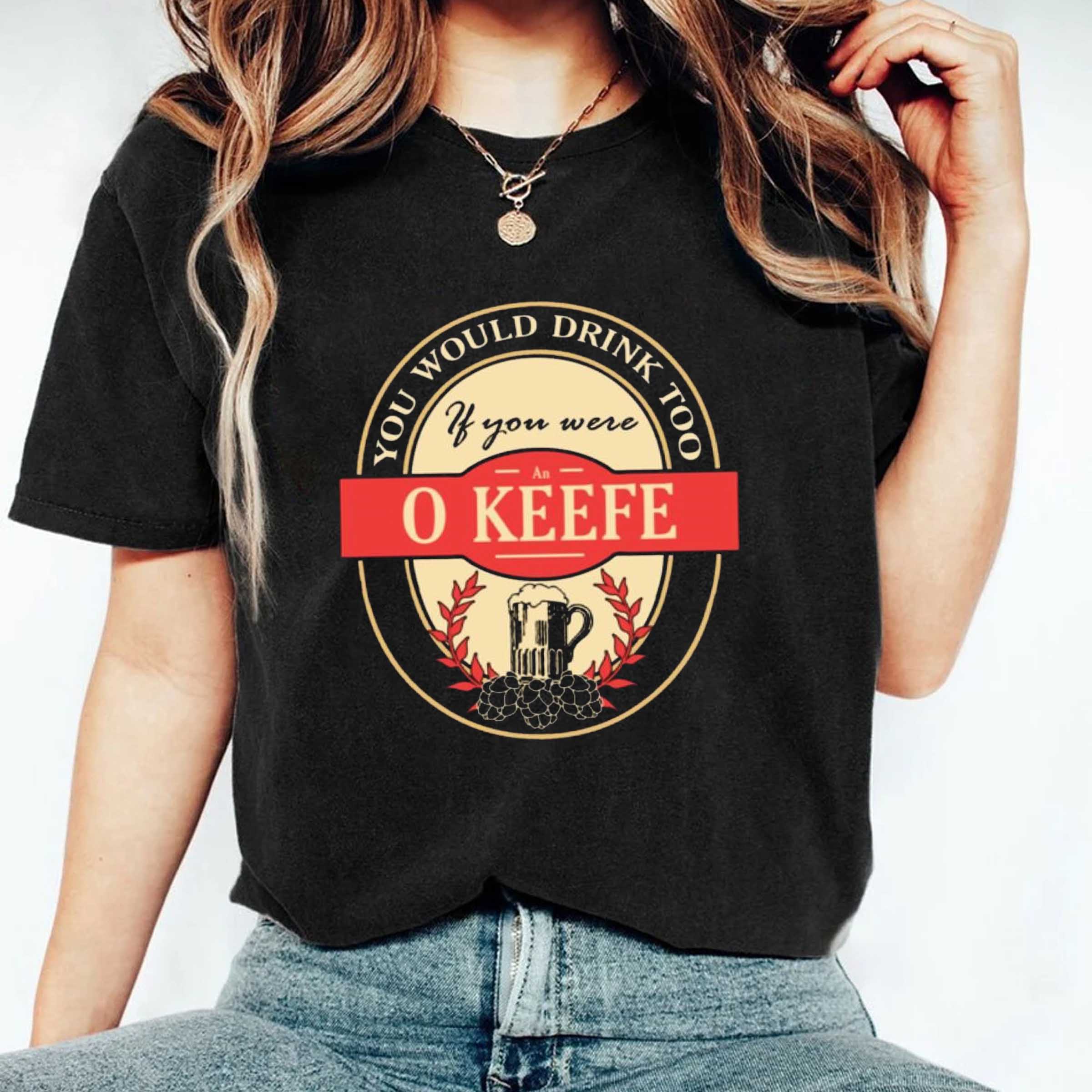 Drink if you are an o keefe funny beer party label inspired T-Shirt Sweatshirt Hoodie Shirt